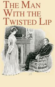 Arthur Conan Doyle "The Man with the Twisted Lip" Arthur Conan Doyle "The Man with the Twisted Lip"