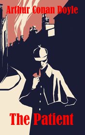 Arthur Conan Doyle "The Patient" Arthur Conan Doyle "The Patient"