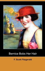 Francis Scott Fitzgerald "Bernice Bobs her Hair" Francis Scott Fitzgerald "Bernice Bobs her Hair"