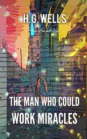 H. G. Wells "The Man Who Could Work Miracles" H. G. Wells "The Man Who Could Work Miracles"